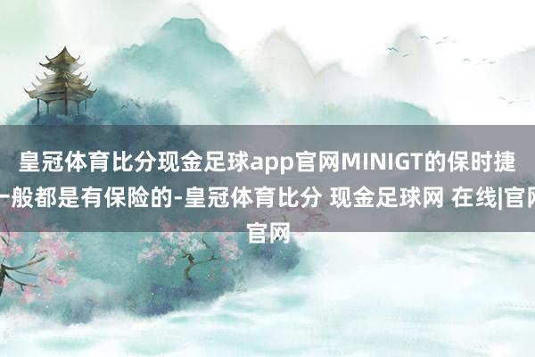 皇冠体育比分现金足球app官网MINIGT的保时捷一般都是有保险的-皇冠体育比分 现金足球网 在线|官网